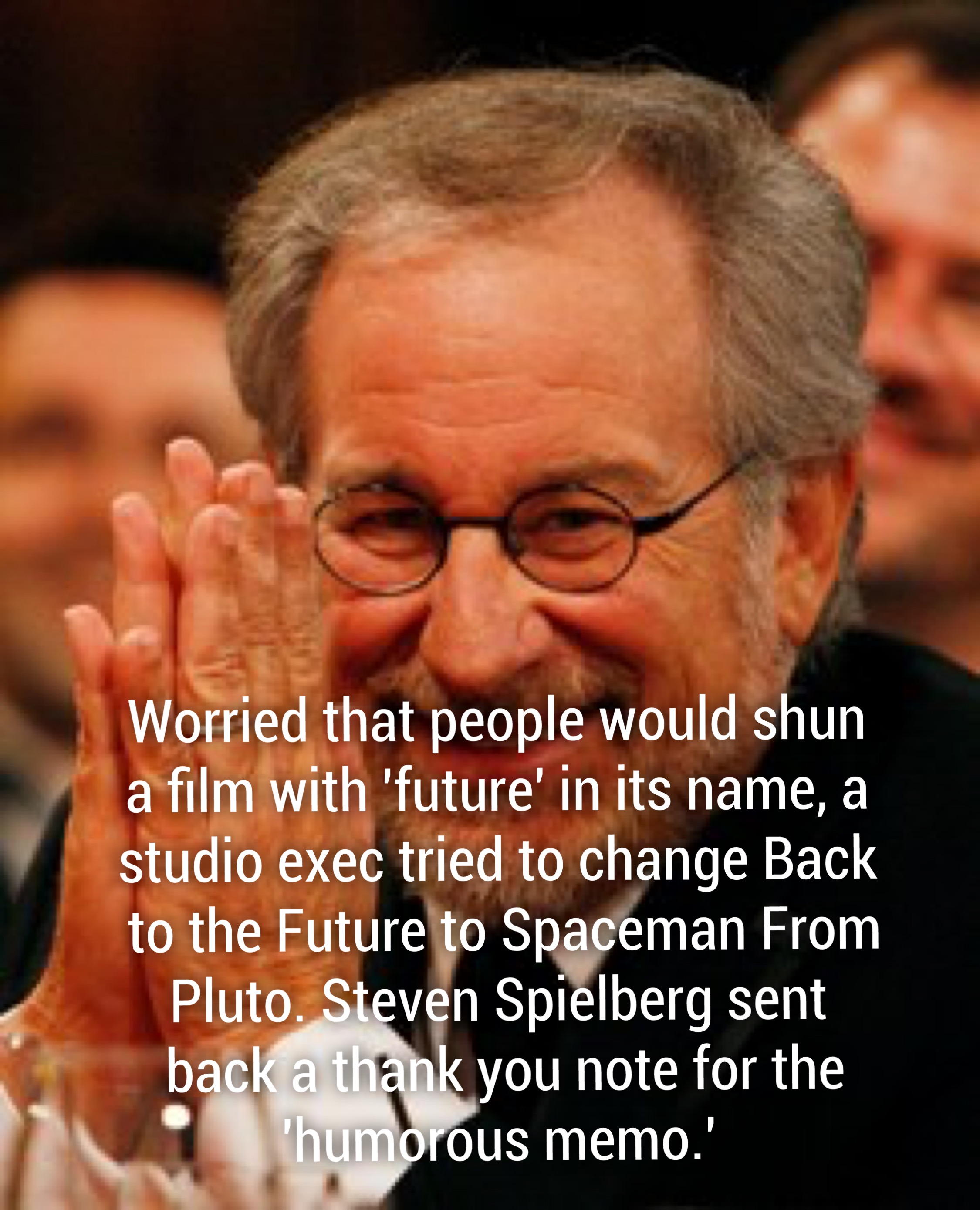 senior citizen - Worried that people would shun a film with 'future in its name, a studio exec tried to change Back to the Future to Spaceman From Pluto. Steven Spielberg sent back a thank you note for the 'humorous memo.'