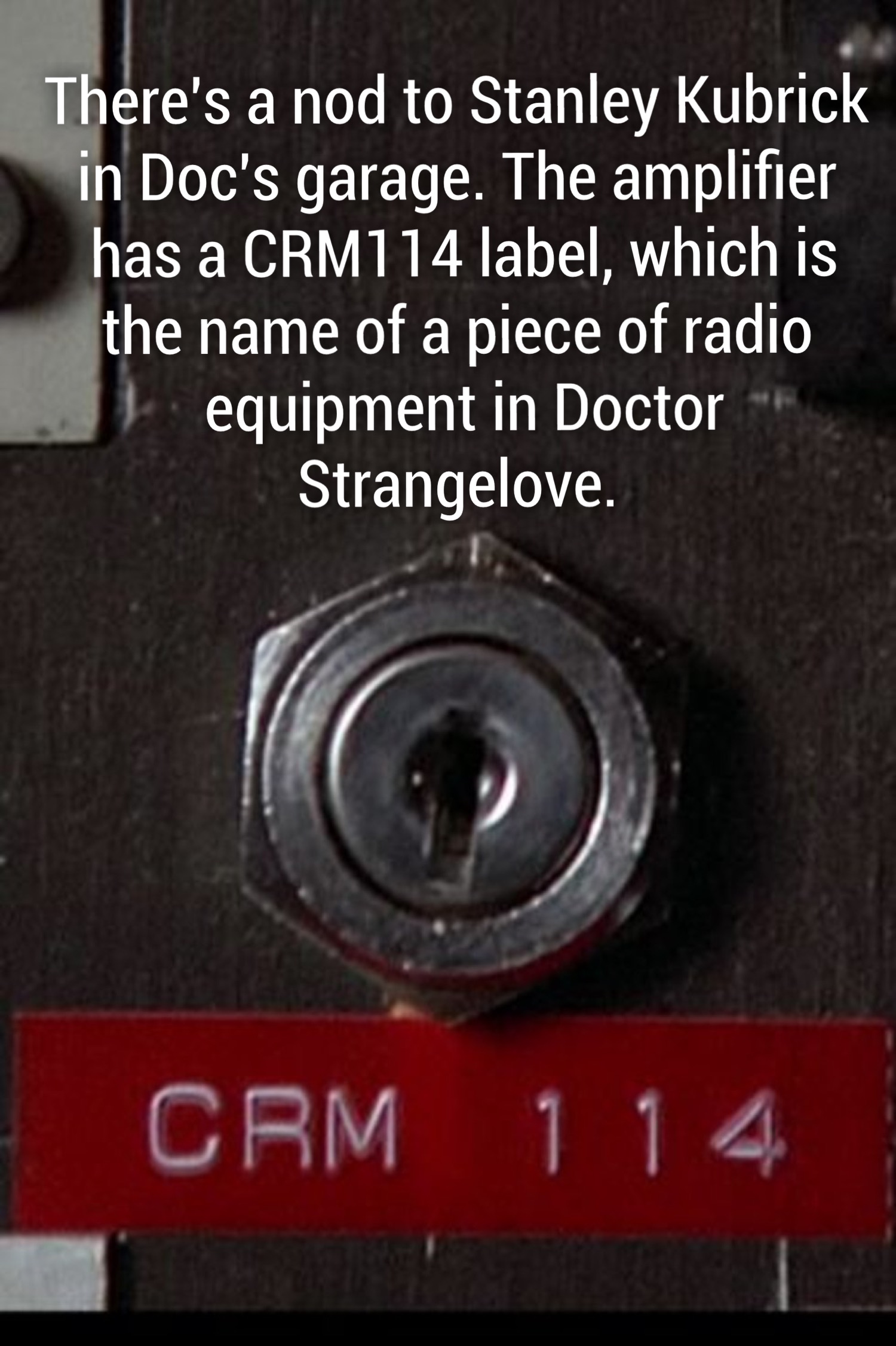 close up - There's a nod to Stanley Kubrick in Doc's garage. The amplifier has a CRM114 label, which is the name of a piece of radio equipment in Doctor Strangelove. Crm 1 14,