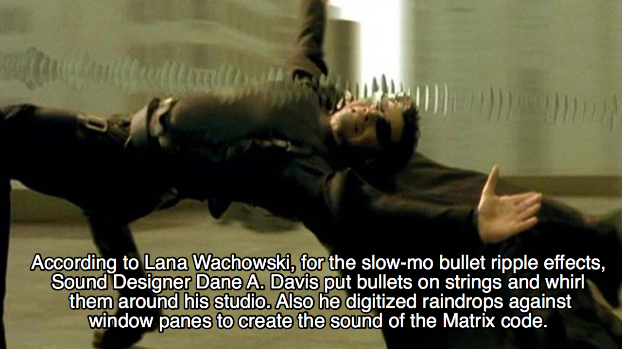photo caption - According to Lana Wachowski, for the slowmo bullet ripple effects, Sound Designer Dane A. Davis put bullets on strings and whirl them around his studio. Also he digitized raindrops against window panes to create the sound of the Matrix cod