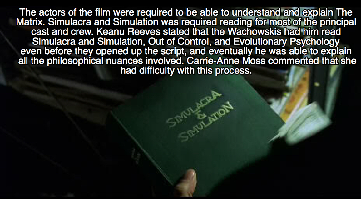 simulacra and simulation matrix - The actors of the film were required to be able to understand and explain The Matrix. Simulacra and Simulation was required reading for most of the principal cast and crew. Keanu Reeves stated that the Wachowskis had him 