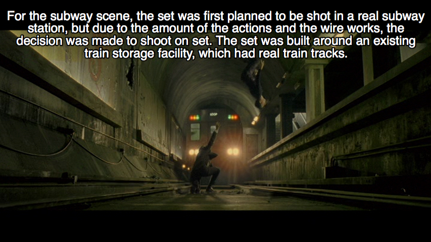 tunnel - For the subway scene, the set was first planned to be shot in a real subway station, but due to the amount of the actions and the wire works, the decision was made to shoot on set. The set was built around an existing train storage facility, whic