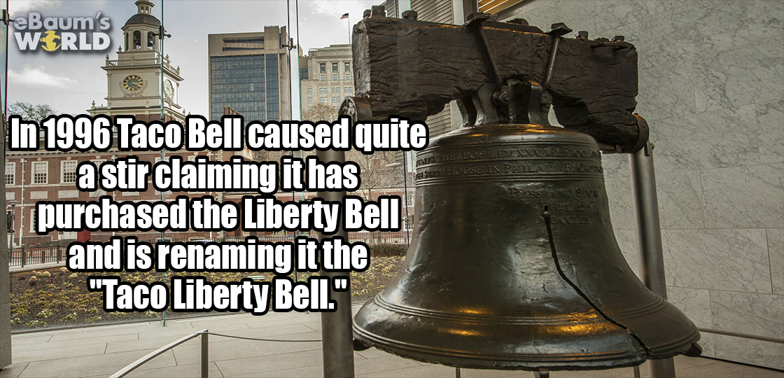philadelphia liberty bell - FeBaum's World In 1996 Taco Bell caused quite 1 La stir claiming it has Tpurchased the Liberty Belli mand is renaming it the "Taco Liberty Bell."
