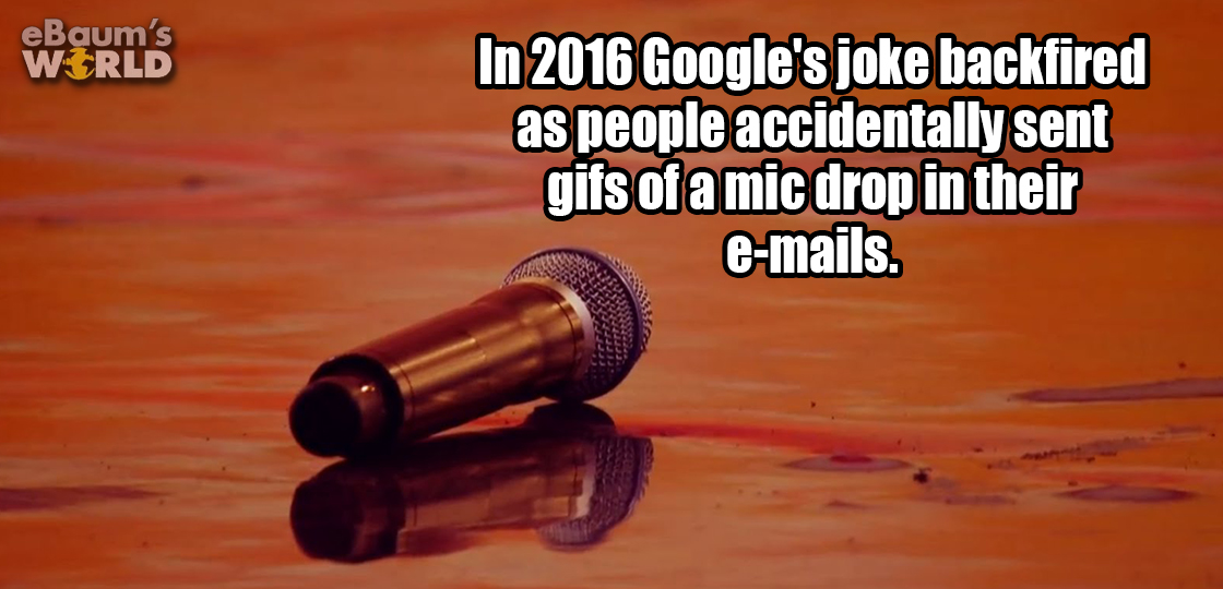 ebaumsworld - eBaum's World In 2016 Google's joke backfired as people accidentally sent gifs of a mic drop in their emails.