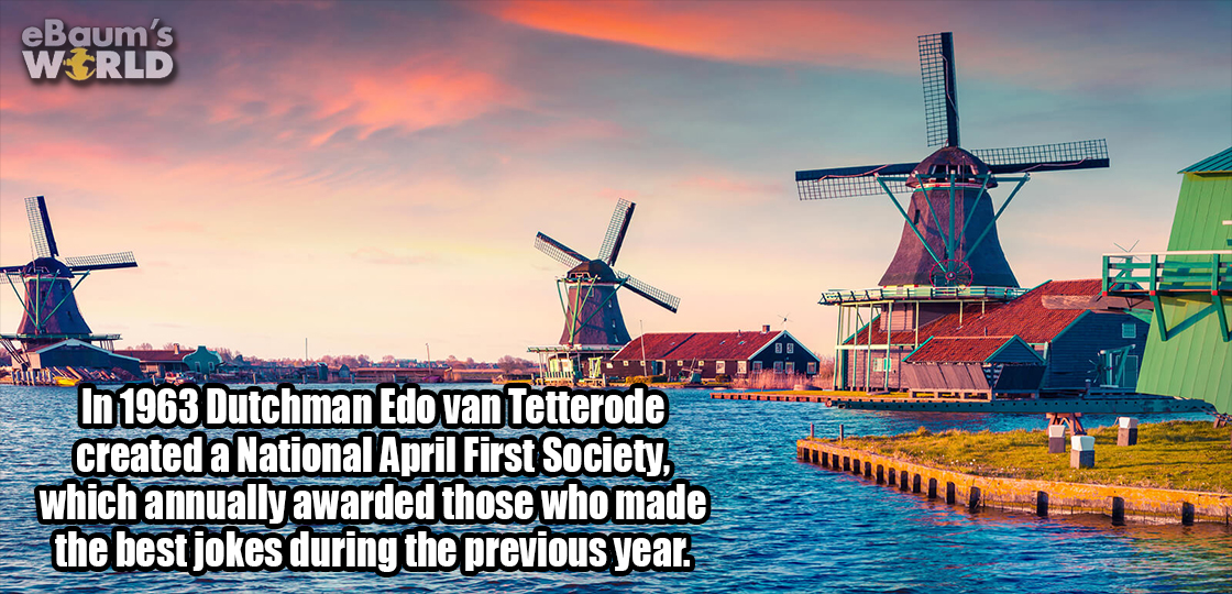 holland tour - eBaum's World In 1963 Dutchman Edo van Tetterode created a National April First Society, which annually awarded those who made the best jokes during the previous year.