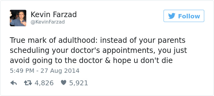 funny love tweets - Kevin Farzad Farzad True mark of adulthood instead of your parents scheduling your doctor's appointments, you just avoid going to the doctor & hope u don't die 23 4,826 5,921
