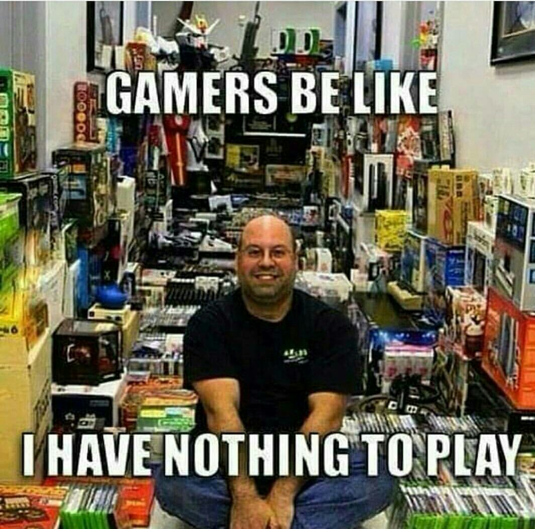 gamer be like - Gamers Be ales I Have Nothing To Play