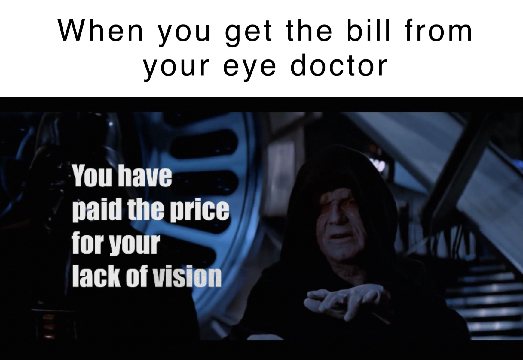 star wars lack of vision - When you get the bill from your eye doctor You have paid the price for your lack of vision
