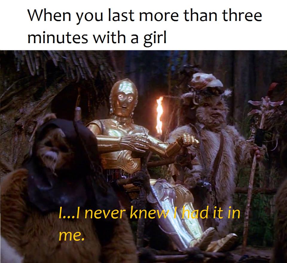 c3po ewoks - When you last more than three minutes with a girl T...I never knew vd it in me.