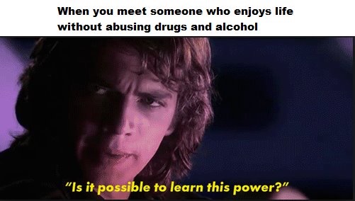 star wars power memes - When you meet someone who enjoys life without abusing drugs and alcohol "Is it possible to learn this power?"
