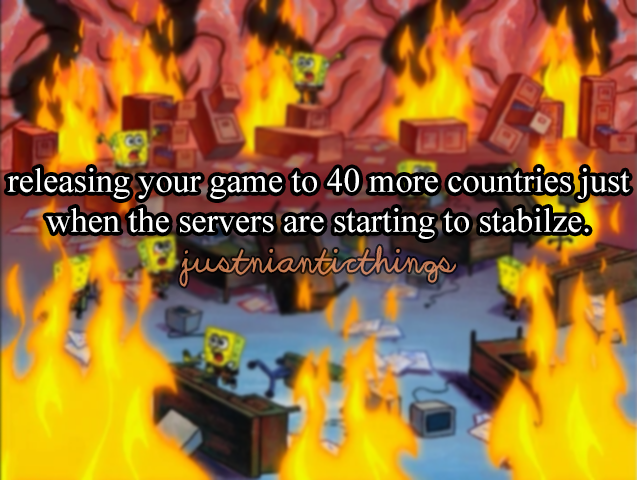 my brain spongebob - releasing your game to 40 more countries just |_when the servers are starting to stabilze. justniantic things