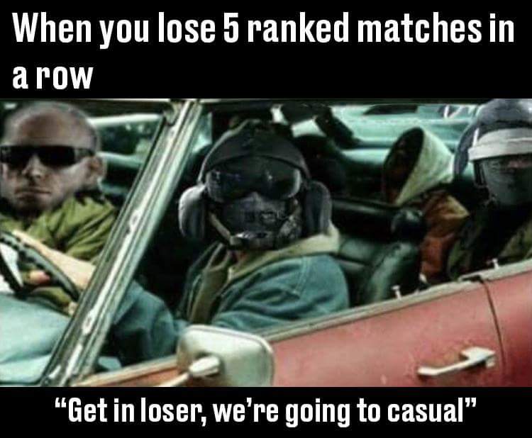 eminem 8 mile - When you lose 5 ranked matches in a row "Get in loser, we're going to casual"