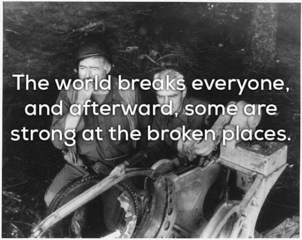 everything is interesting - The world breaks everyone, and afterward, some are strong at the broken places.