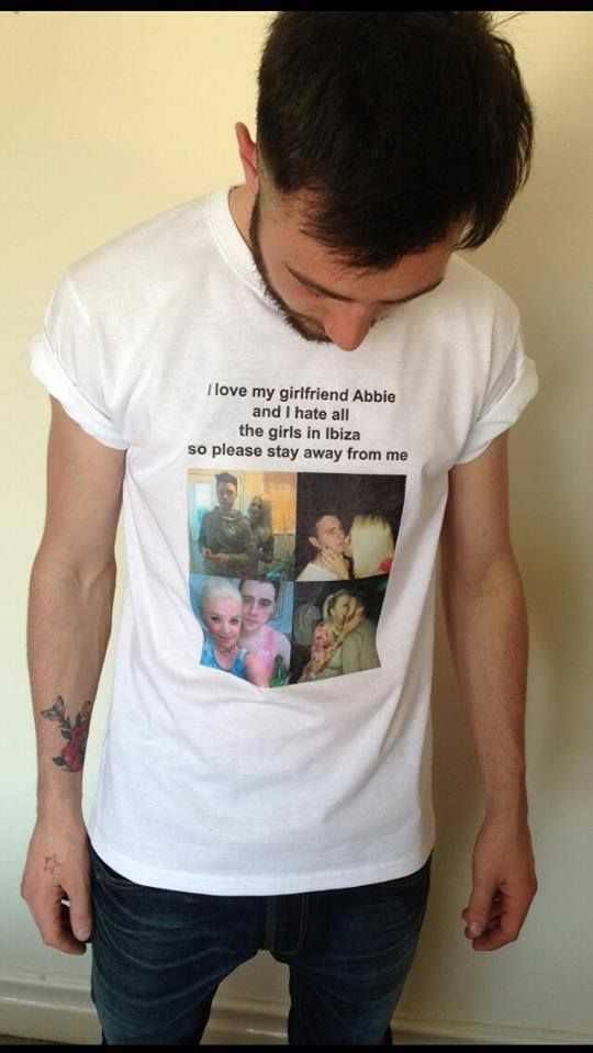 made a shirt for my boyfriend - I love my girlfriend Abbie and I hate all the girls in Ibiza so please stay away from me