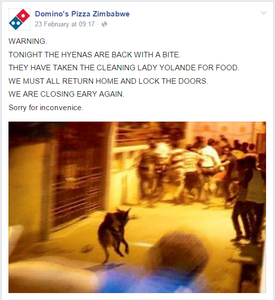 domino's pizza zimbabwe - Domino's Pizza Zimbabwe 23 February at 09.17 Warning Tonight The Hyenas Are Back With A Bite They Have Taken The Cleaning Lady Yolande For Food We Must All Return Home And Lock The Doors We Are Closing Eary Again Sorry for inconv