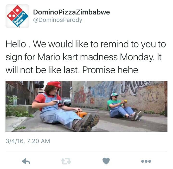dominos pizza zimbabwe meme - Domino PizzaZimbabwe Domino's Pizza Hello . We would to remind to you to sign for Mario kart madness Monday. It will not be last. Promise hehe 3416,
