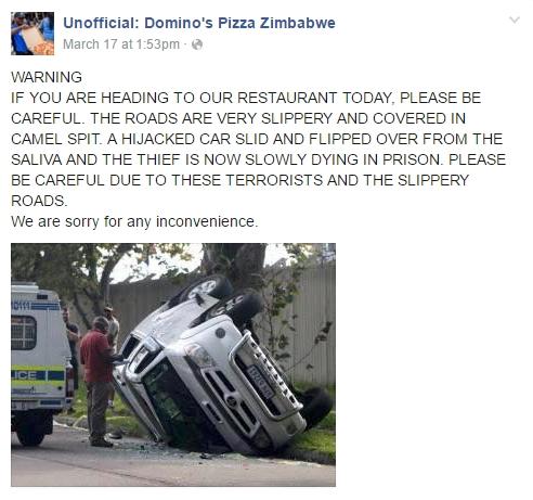 auto part - Unofficial Domino's Pizza Zimbabwe March 17 at pm Warning If You Are Heading To Our Restaurant Today, Please Be Careful. The Roads Are Very Slippery And Covered In Camel Spit. A Hijacked Car Slid And Flipped Over From The Saliva And The Thief 