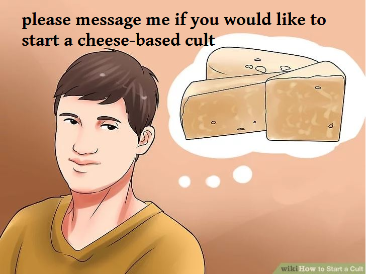 wikihow image macros - please message me if you would to start a cheesebased cult wikiHow to Start a Cult