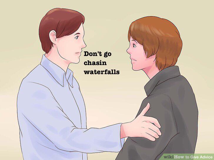 man - Don't go chasin waterfalls wiki How to Give Advice