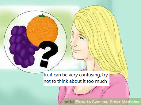 cartoon - fruit can be very confusing, try not to think about it too much wikiHow to Swallow Bitter Medicine