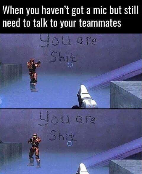 you are shit halo meme - When you haven't got a mic but still need to talk to your teammates Shit