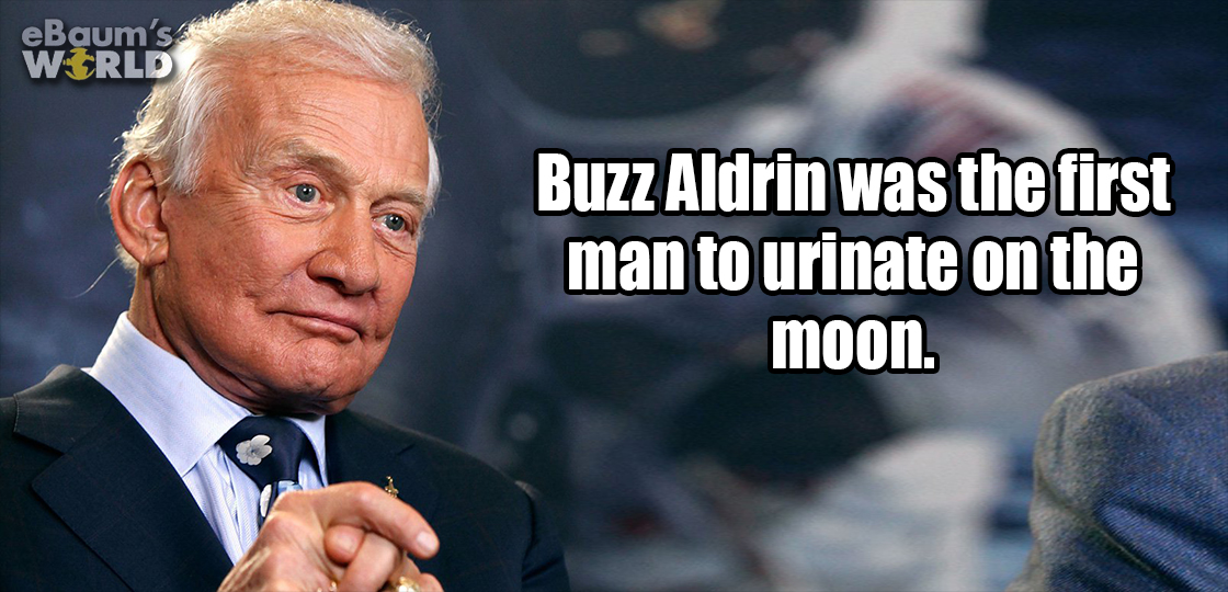 buzz aldrin - eBaum's World Buzz Aldrin was the first man to urinate on the moon.
