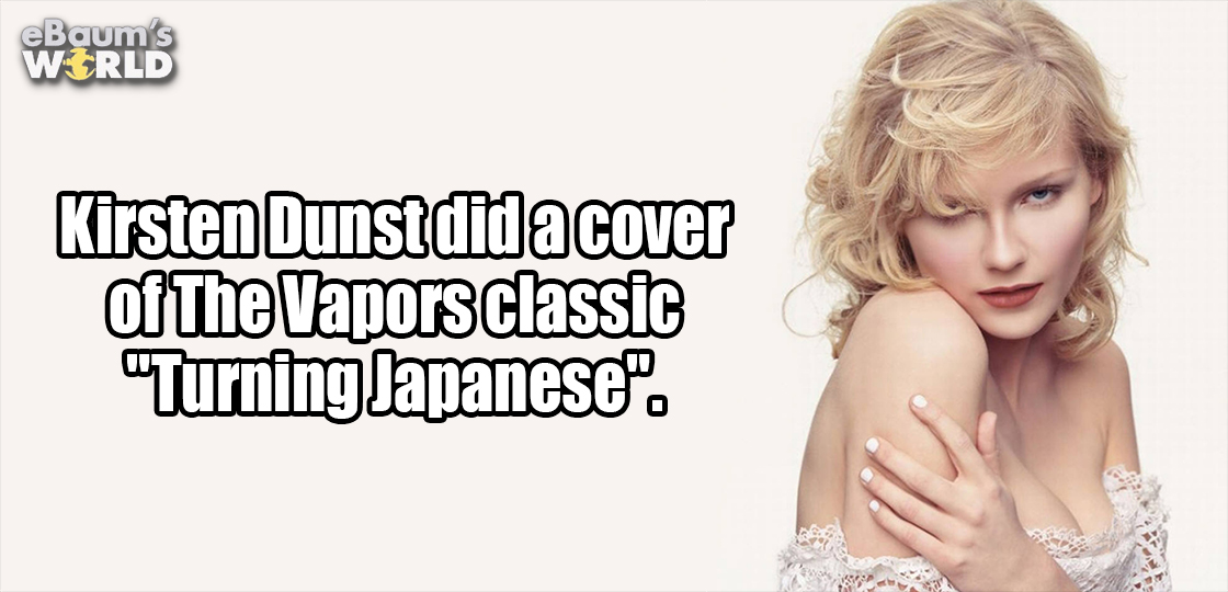 kirsten dunst hot - eBaum's World Kirsten Dunst did a cover of The Vapors classic Turning Japanese.