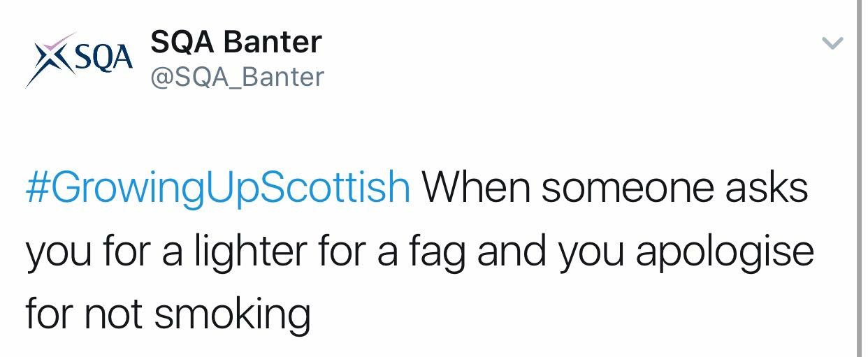 You know you're Scottish when someone asks you for a lighter for their cigarette and you apologize for not smoking