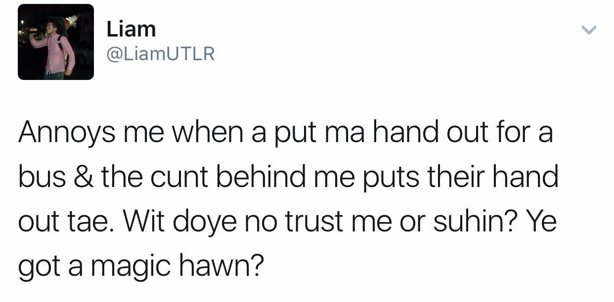 It annoys me when I put my hand out to wave for the bus and a person behind me puts their hand out too. What, do you not trust me or something? Do you have a magic hand?