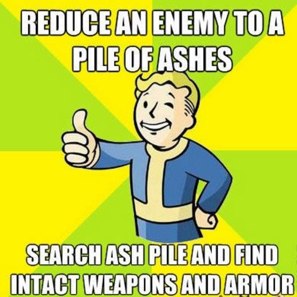 funny fallout logic memes - Reduce An Enemy To A Pile Of Ashes Search Ash Pile And Find Intact Weapons And Armor