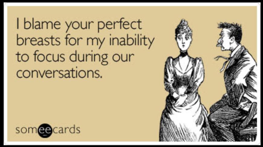 crazy horse girl quotes - I blame your perfect breasts for my inability to focus during our conversations. someecards