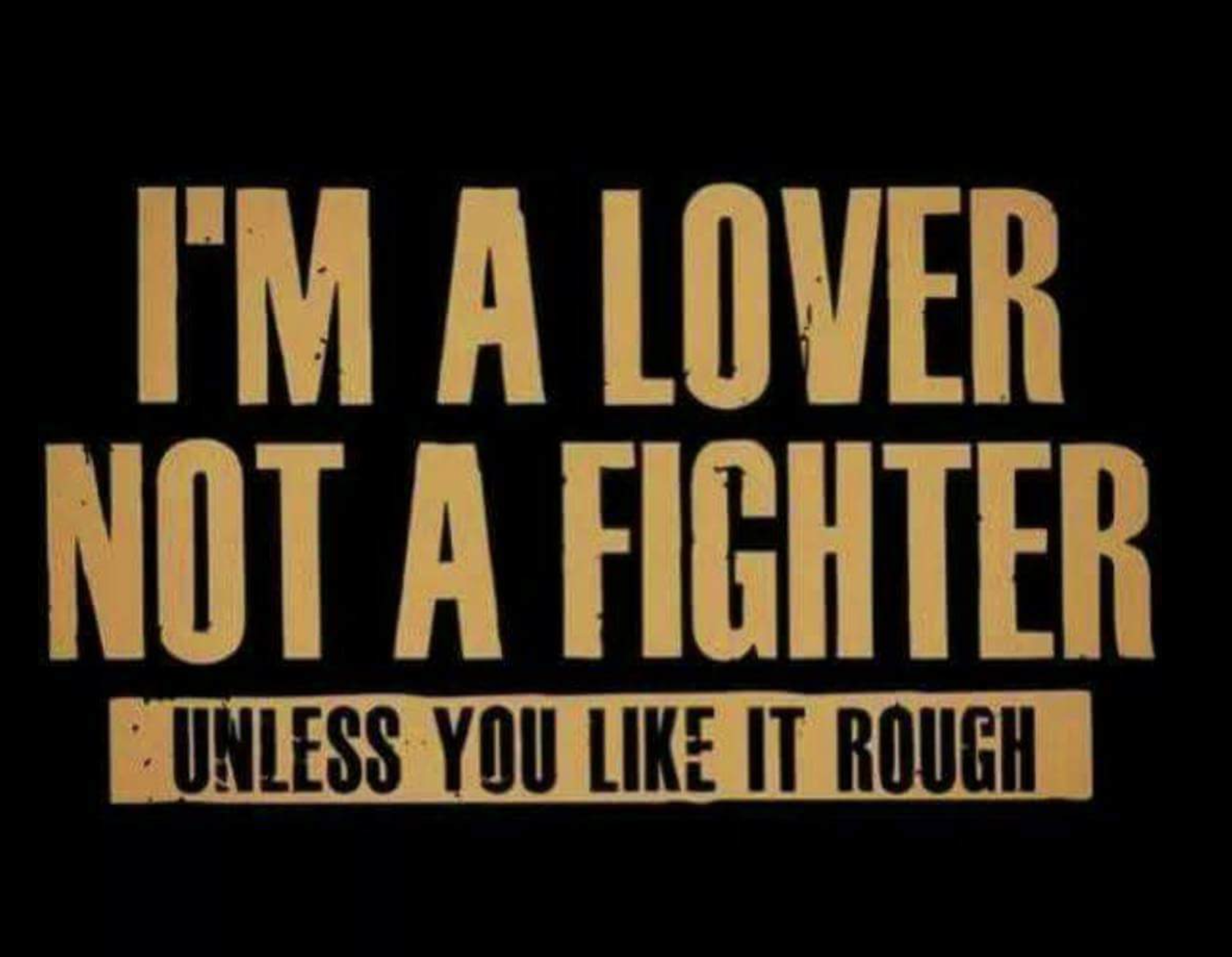 naughty memes - I'M A Lover Not A Fighter Unless You It Rough