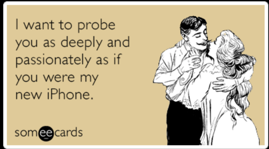 touch my butt memes - I want to probe you as deeply and passionately as if you were my new iPhone. someecards