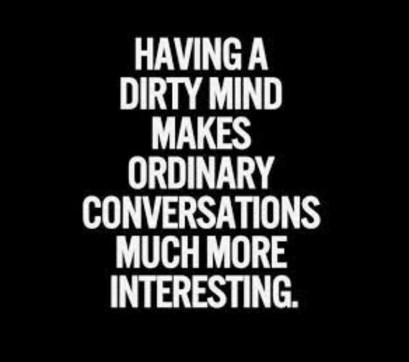 dirty mind quotes - Having A Dirty Mind Makes Ordinary Conversations Much More Interesting.