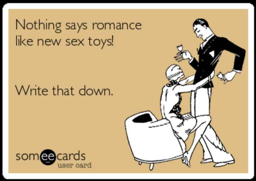 gagging romantic - Nothing says romance new sex toys! Write that down. someecards user card