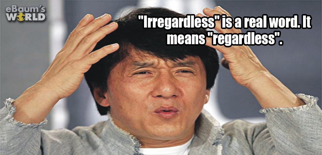 scratching head confused meme - eBaum's World "Irregardless"is a real word. It means "regardless".