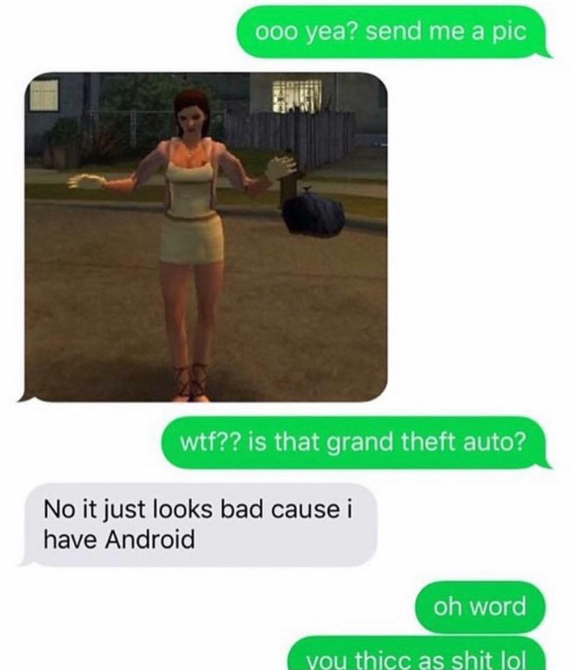 gta android meme - ooo yea? send me a pic wtf?? is that grand theft auto? No it just looks bad cause i have Android oh word you thicc as shit lol