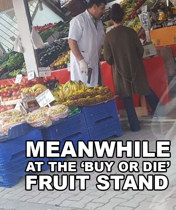 farmers market meme - 95 Meanwhile At The Buy Or Die Fruit Stand