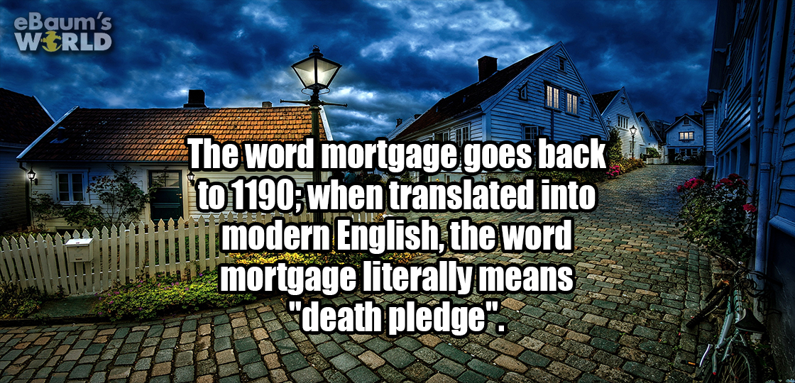 fun fact about how the word MORTGAGE goes back to 1190 and translates to the words 'Death Pledge'