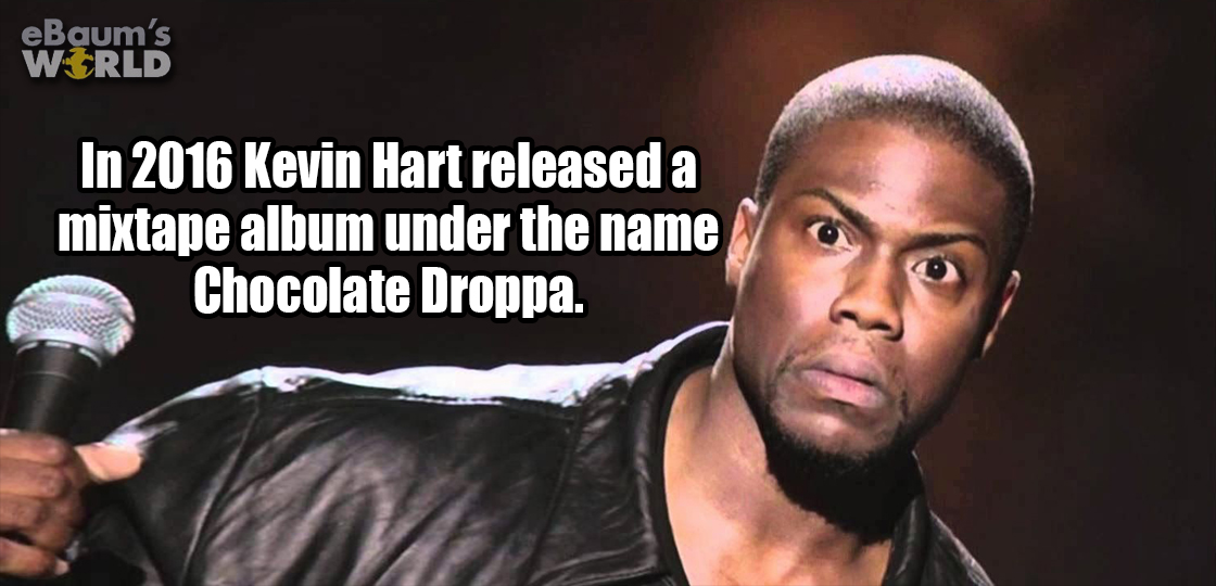 Kevin Hart released in 2016 a mixtape album called Chocolate Droppa