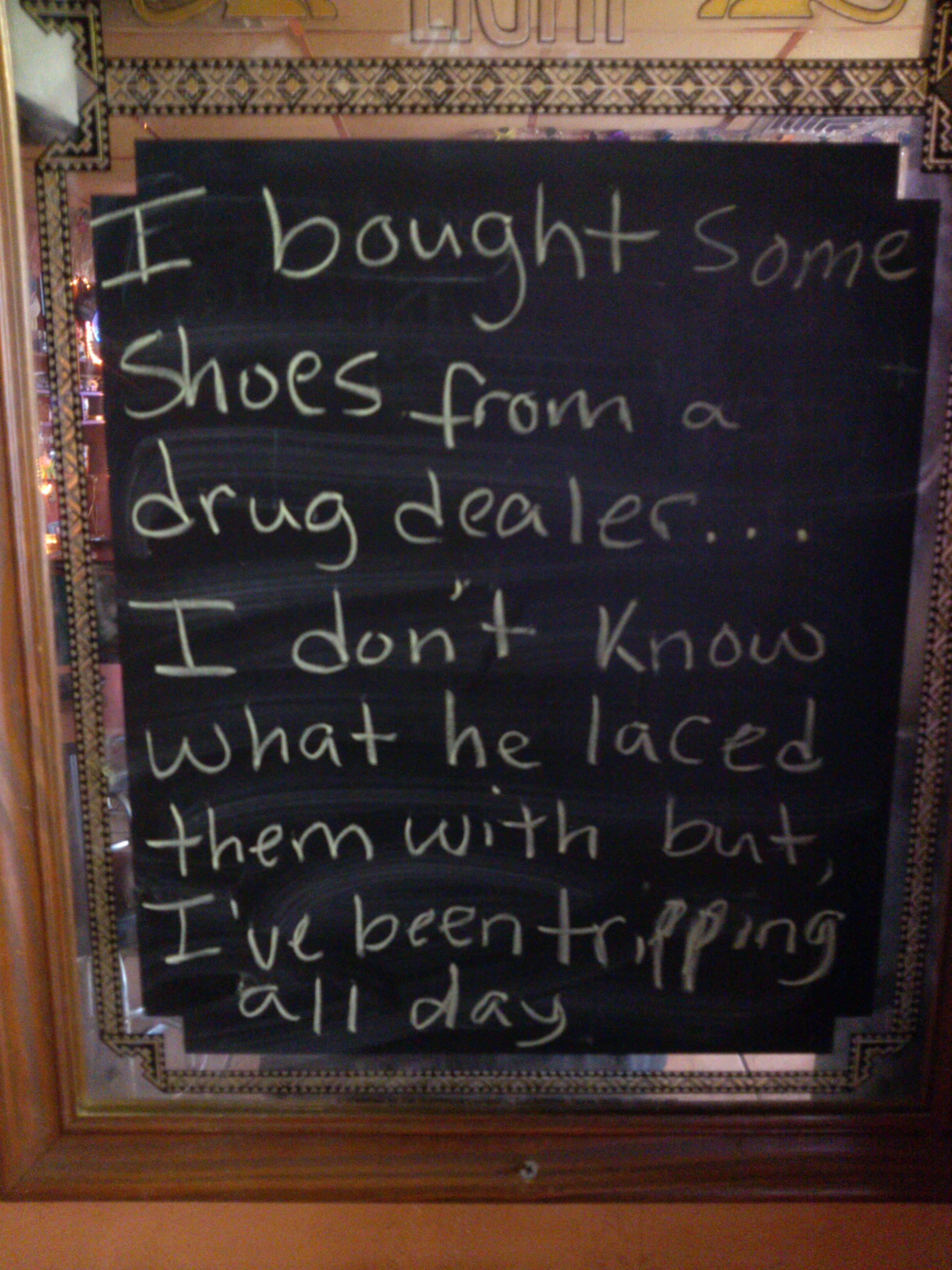 dad jokes - blackboard - I bought some Shoes from a drug dealer... I don't know what he laced them with but I've been tripping Lll day .