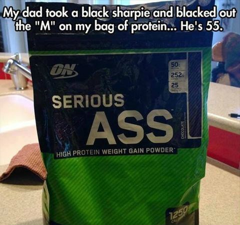 dad jokes - dads with a sense of humor - My dad took a black sharpie and blacked out the "M" on my bag of protein... He's 55. 252 Serious Ass Dido High Protein Weight Gain Powder