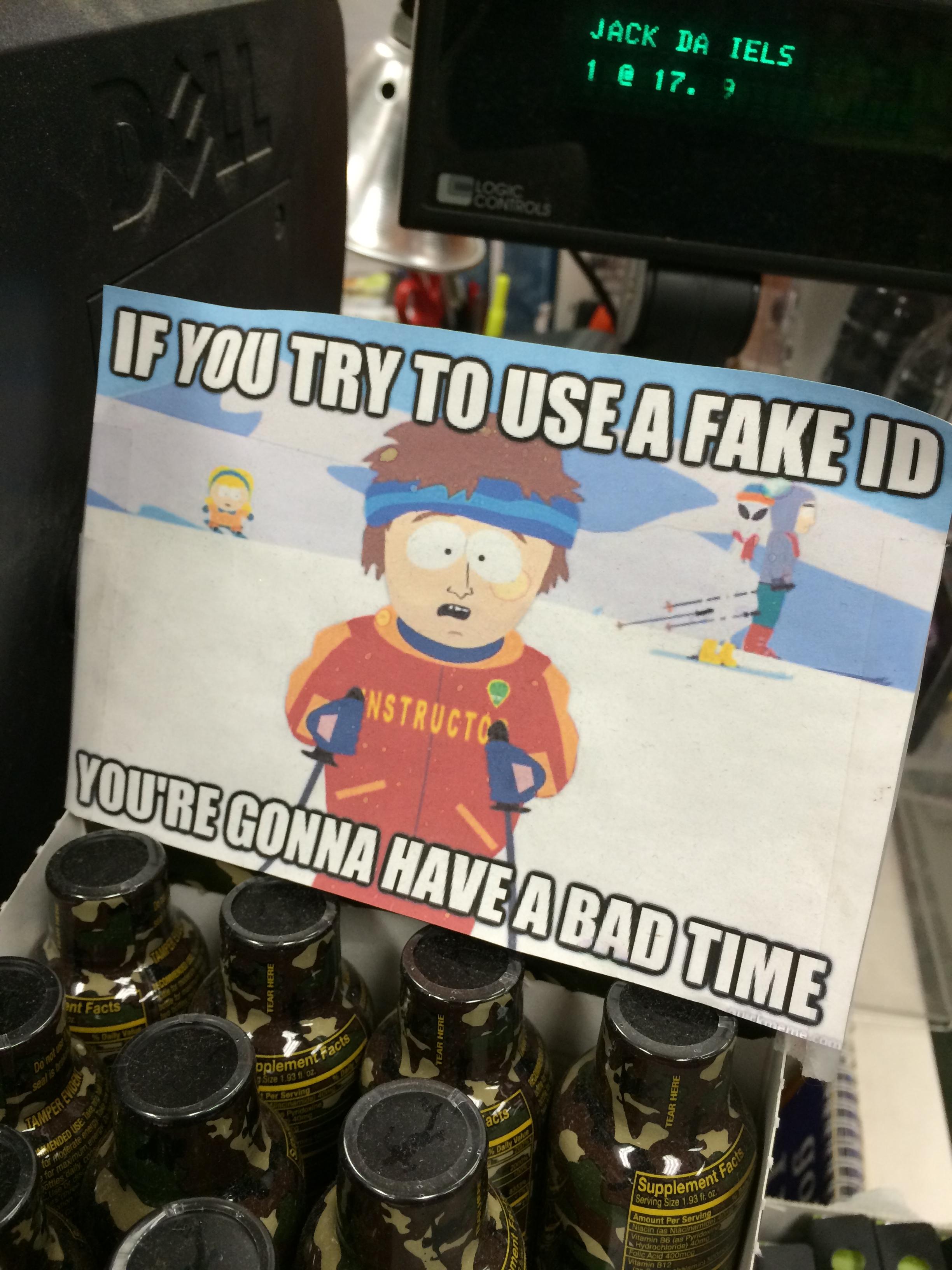 Printed out meme in a liquor store of Southpark IF YOU TRY AND USE A FAKE ID HERE, U R GONNA HAVE A BAD TIME.