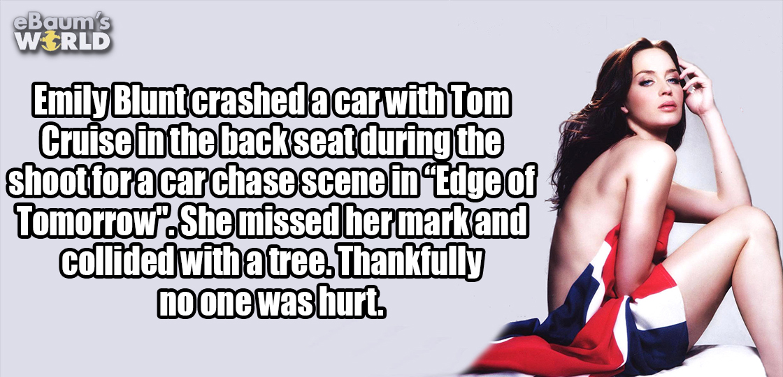 Fun fact about how Emily Blunt crashed a car with Tom Cruise in a scene for the movie The Edge Of Tomorrow, and hit a tree but nobody was hurt.