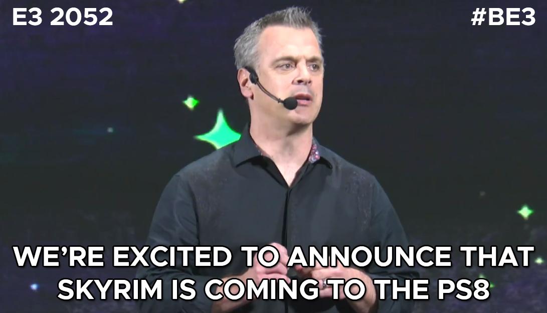 bethesda meme - E3 2052 We'Re Excited To Announce That. Skyrim Is Coming To The PS8