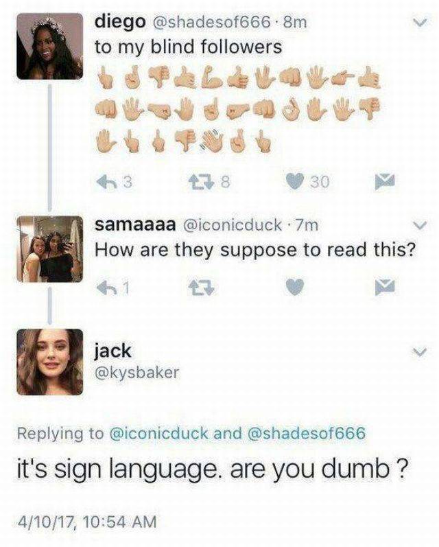 sign language tweet - diego .8m to my blind ers 05 samaaaa . 7m How are they suppose to read this? 1 jack and it's sign language. are you dumb ? 41017,
