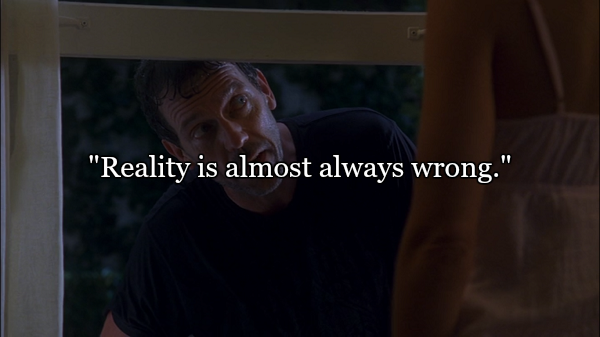 reality is almost always wrong - "Reality is almost always wrong."