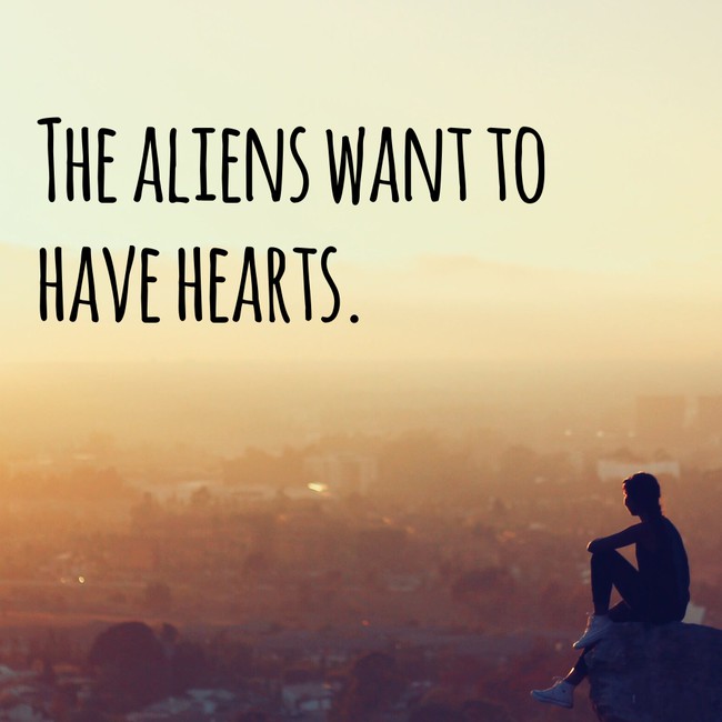 motivational quote sky - The Aliens Want To Have Hearts.