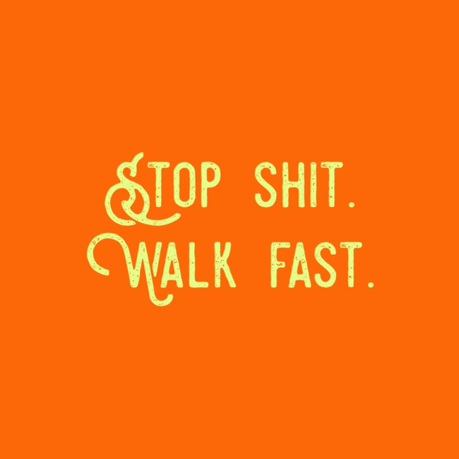 motivational quote orange - Stop Shit. Walk Fast