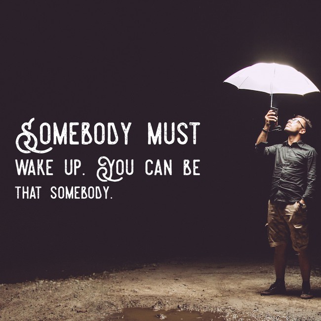 motivational quote teaser card - Somebody Must Wake Up. You Can Be That Somebody.