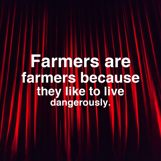 motivational quote light - Farmers are farmers because they to live dangerously.
